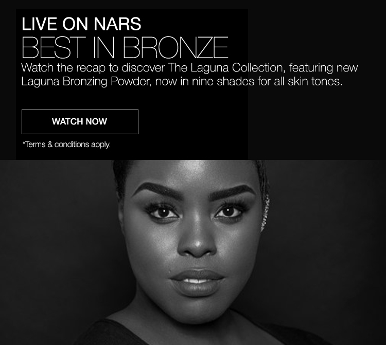 BEST IN BRONZE Join NARS Senior Artist Cherelle Lazarus for a masterclass featuring The Laguna Collection and NEW Laguna Bronzing Powder, now in nine shades for all skin tones. Plus, receive a code for an exclusive gift.* Watch now