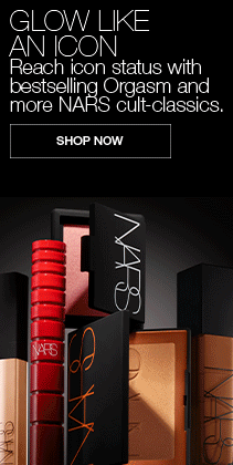GLOW LIKE
AN ICON. Reach icon status with bestselling Orgasm and more NARS cult-classics.